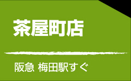 茶屋町店 阪急 梅田駅すぐ