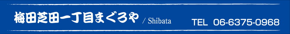 梅田芝田一丁目まぐろや/ Shibata TEL  06-6375-0968